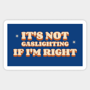 It's Not Gaslighting If I'm Right Magnet